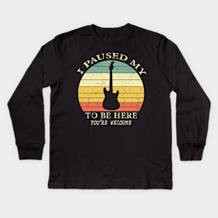 I paused my guitare to be here you're welcome Kids Long Sleeve T-Shirt